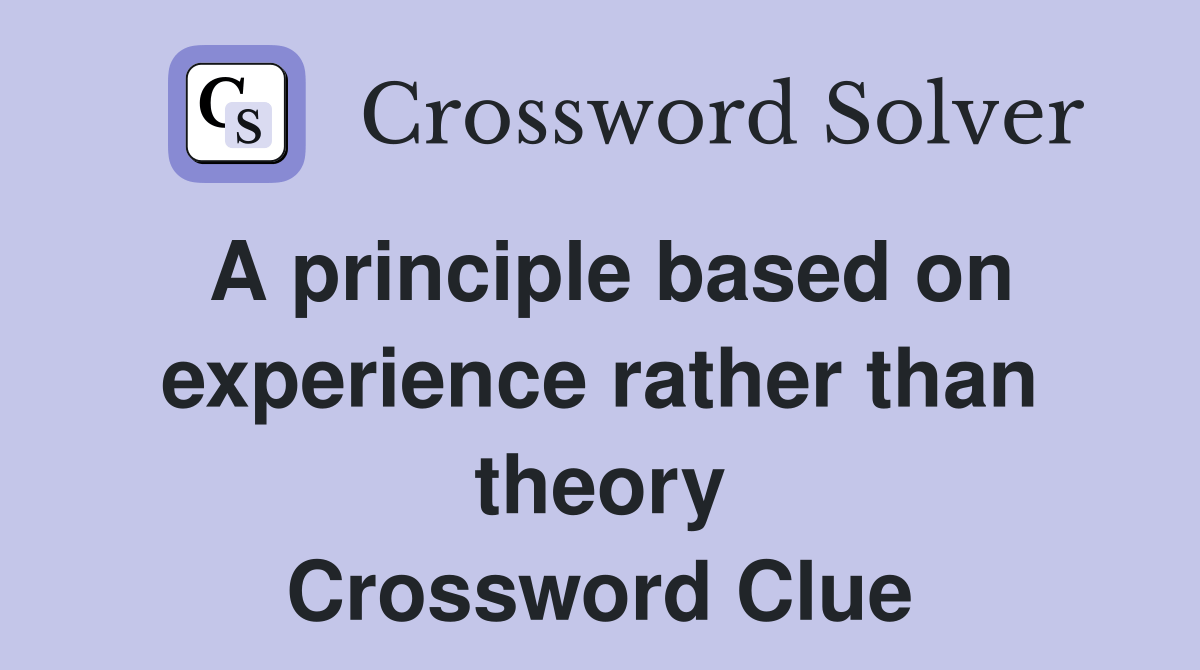 A principle based on experience rather than theory - Crossword Clue